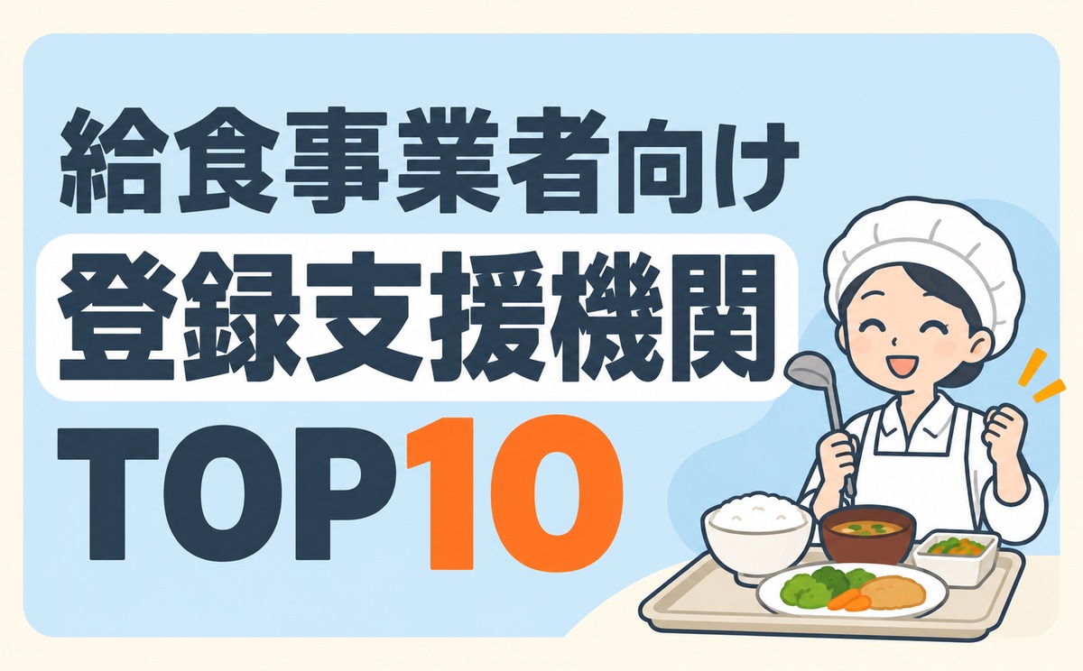 【2026年最新】給食事業者におすすめの登録支援機関ランキングTOP10｜料金・実績・対応範囲を比較