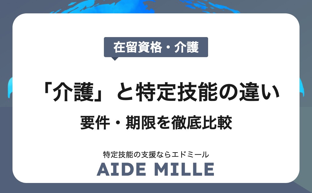 在留資格「介護」と特定技能「介護」の違いとは？要件・期限・取得方法を徹底解説