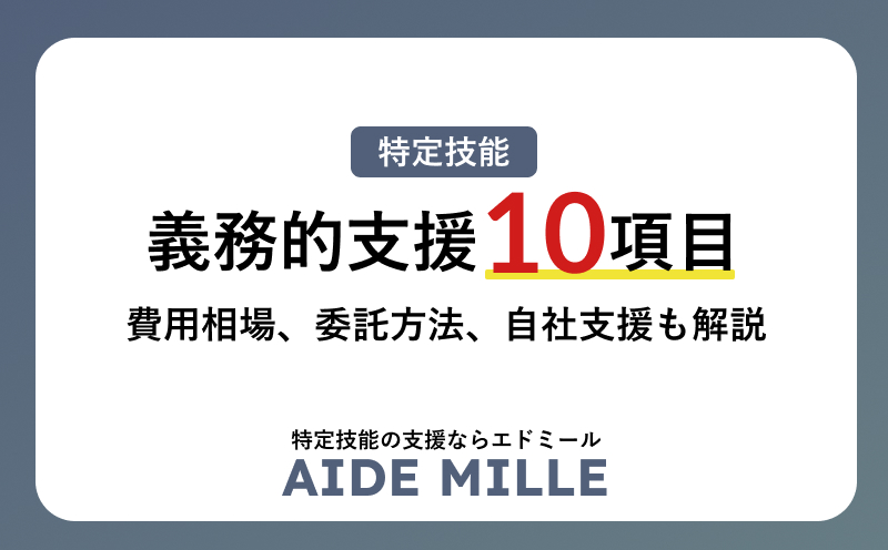 【特定技能】義務的支援10項目を具体例を交えて解説！費用相場、委託方法、自社支援も徹底解説